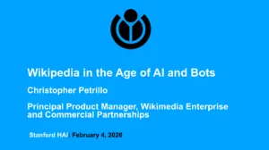 Title slide: Wikipedia in the Age of AI and Bots, Christopher Petrillo, Principal Product Manager, Wikimedia Enterprise and Commercial Partnerships, Stanford HAI, February 4, 2026.